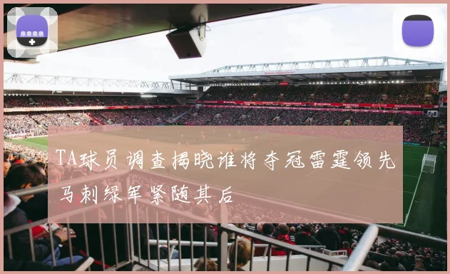 TA球员调查揭晓谁将夺冠雷霆领先马刺绿军紧随其后
