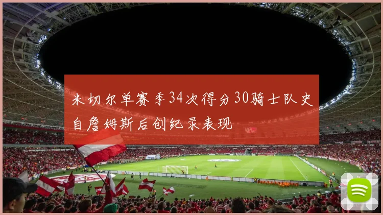 米切尔单赛季34次得分30骑士队史自詹姆斯后创纪录表现